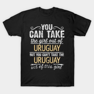 You Can Take The Girl Out Of Uruguay But You Cant Take The Uruguay Out Of The Girl - Gift for Uraguyan With Roots From Uruguay T-Shirt